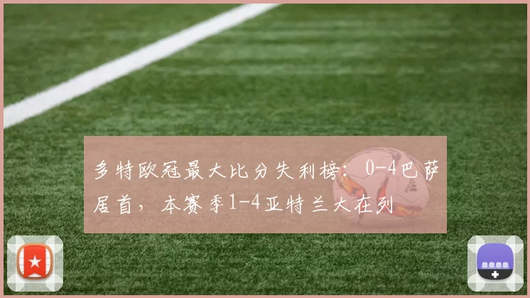 多特欧冠最大比分失利榜：0-4巴萨居首，本赛季1-4亚特兰大在列