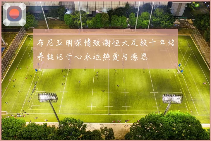 布尼亚明深情致谢恒大足校十年培养铭记于心永远热爱与感恩