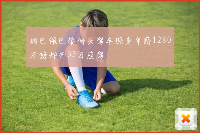 姆巴佩巴黎街头驾车现身年薪1280万镑却开35万座驾